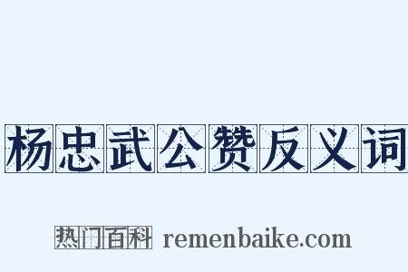 杨忠武公赞反义词是什么意思的图片